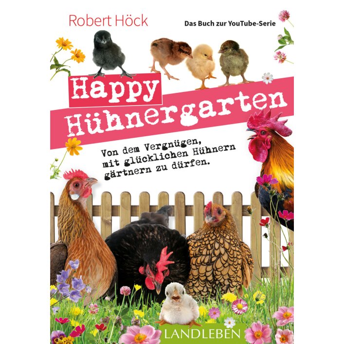 Happy Hühnergarten - Von dem Vergnügen, mit glücklichen Hühnern gärtnern zu dürfen